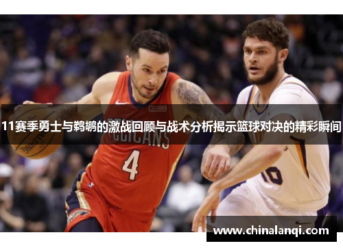 11赛季勇士与鹈鹕的激战回顾与战术分析揭示篮球对决的精彩瞬间