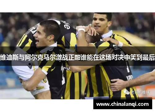 维迪斯与阿尔克马尔激战正酣谁能在这场对决中笑到最后
